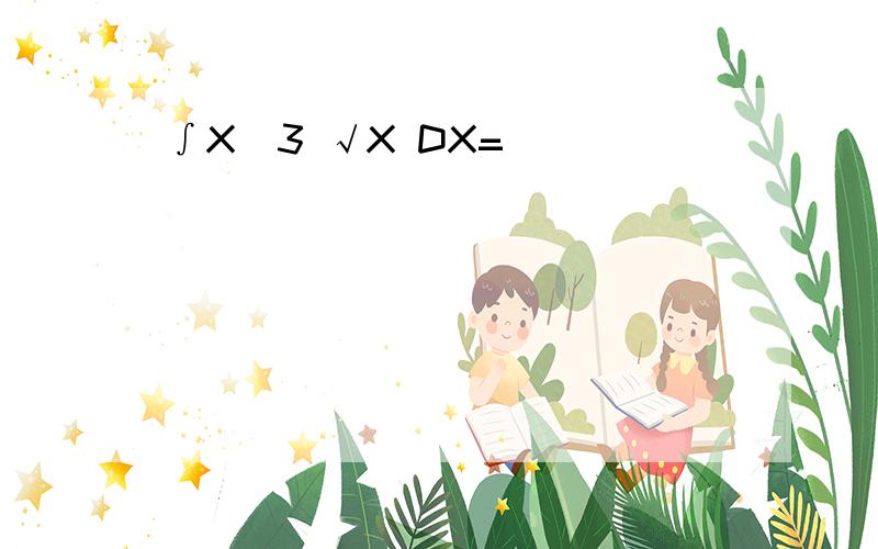 ∫X^3 √X DX=