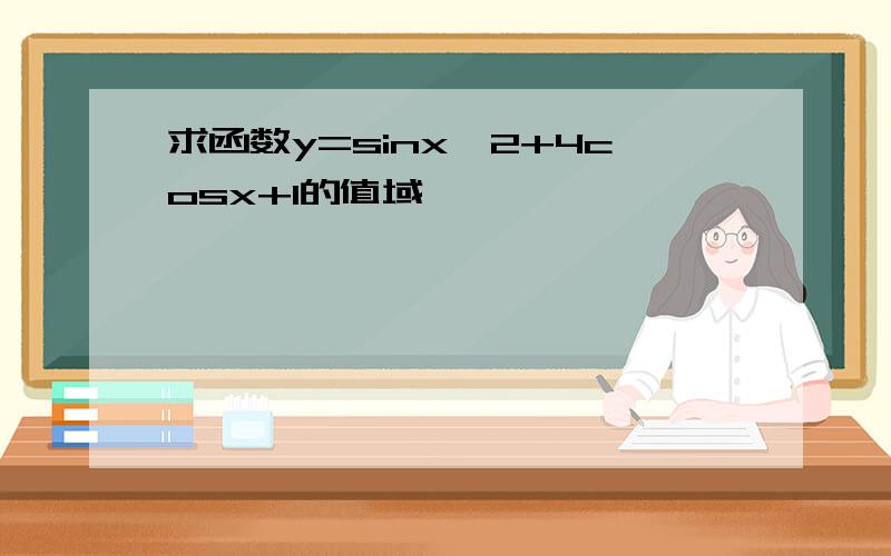 求函数y=sinx^2+4cosx+1的值域