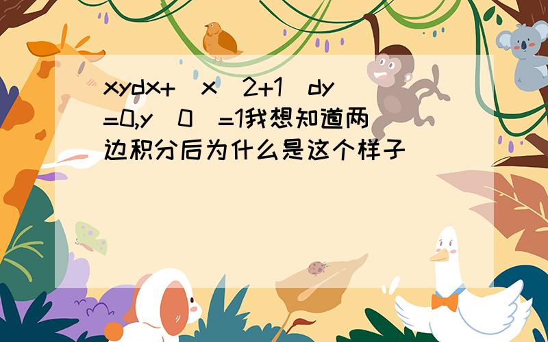 xydx+(x^2+1)dy=0,y（0）=1我想知道两边积分后为什么是这个样子