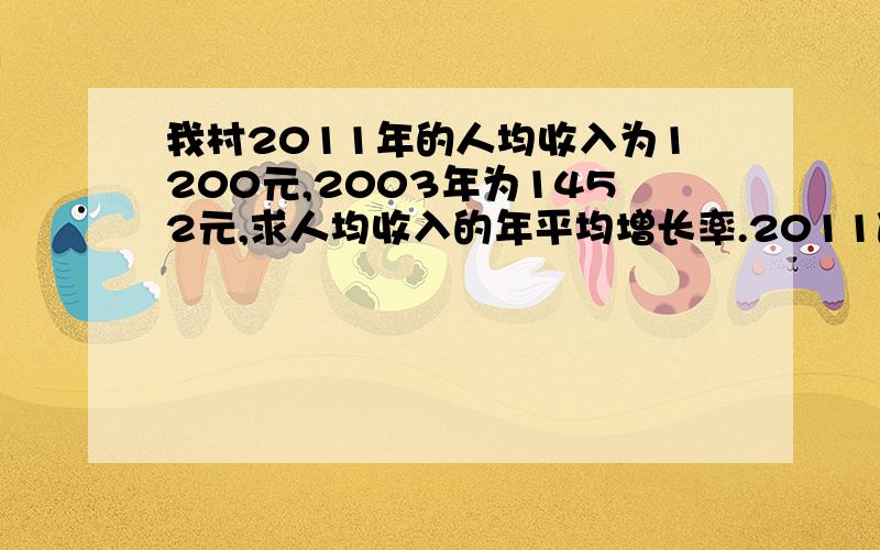 我村2011年的人均收入为1200元,2003年为1452元,求人均收入的年平均增长率.2011改成2001