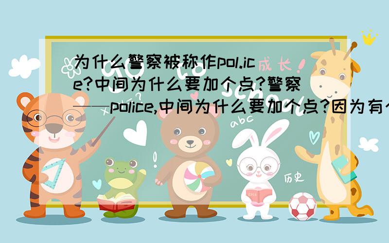 为什么警察被称作pol.ice?中间为什么要加个点?警察——police,中间为什么要加个点?因为有个ice——冰么……