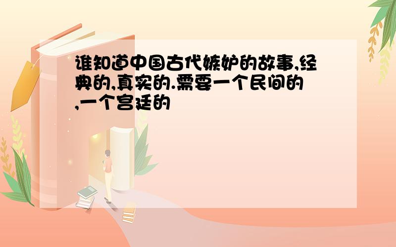 谁知道中国古代嫉妒的故事,经典的,真实的.需要一个民间的,一个宫廷的