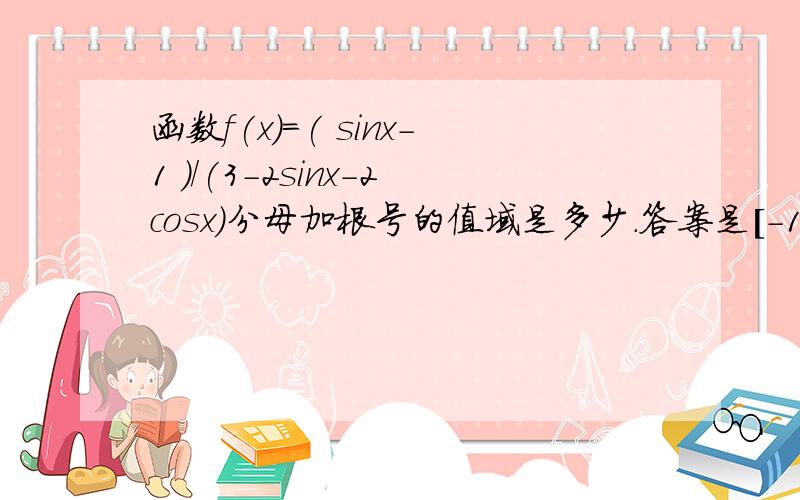 函数f(x)=( sinx-1 )/(3-2sinx-2cosx)分母加根号的值域是多少.答案是[-1,0]希望大家尽力哈