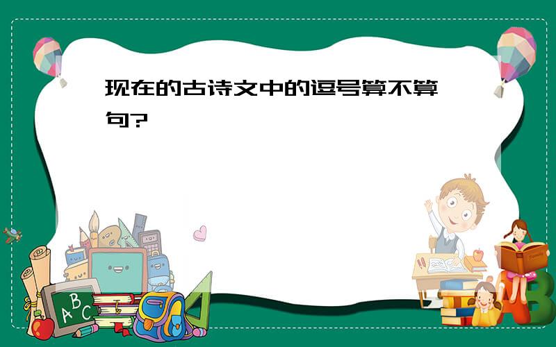 现在的古诗文中的逗号算不算一句?