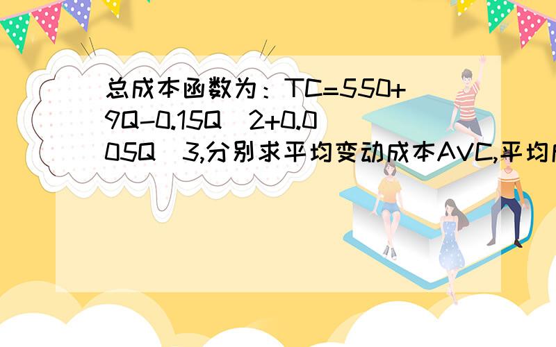 总成本函数为：TC=550+9Q-0.15Q^2+0.005Q^3,分别求平均变动成本AVC,平均成本AC,平均固定成本AFC的函数.