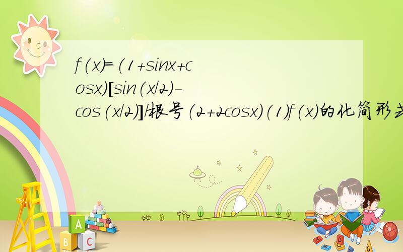f(x)=(1+sinx+cosx)[sin(x/2)-cos(x/2)]/根号（2+2cosx）(1)f(x)的化简形式（最好有过程）
