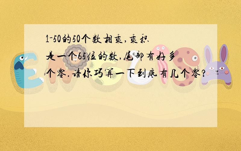 1-50的50个数相乘,乘积是一个65位的数,尾部有好多个零.请你巧算一下到底有几个零?