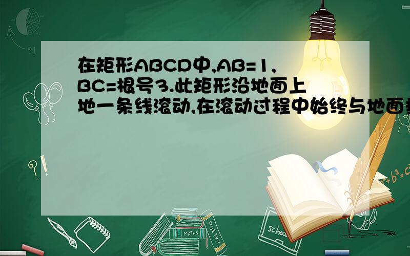 在矩形ABCD中,AB=1,BC=根号3.此矩形沿地面上地一条线滚动,在滚动过程中始终与地面垂直.设直线BC与地面所成角为X,矩形周边上最高点离地面的距离为Y,则Y=-----------?函数关系式?