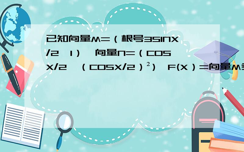 已知向量M=（根号3SINX/2,1）,向量N=（COSX/2,（COSX/2）²),F(X）=向量M乘N(1)求函数F（X）的周期（2）在锐角三角形中,角A,B,C的对边分别是A,B,C,满足（2a-c）COSB=bCOSC,求F（A）的取值范围