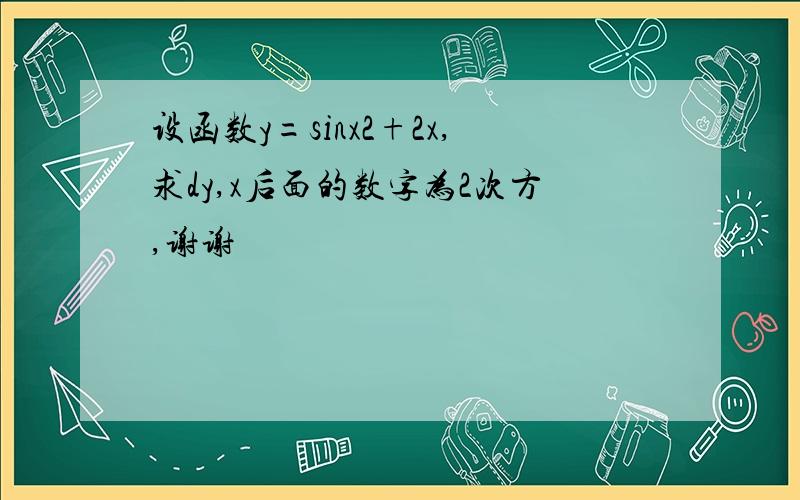 设函数y=sinx2+2x,求dy,x后面的数字为2次方,谢谢