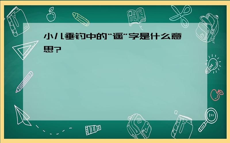 小儿垂钓中的“遥”字是什么意思?