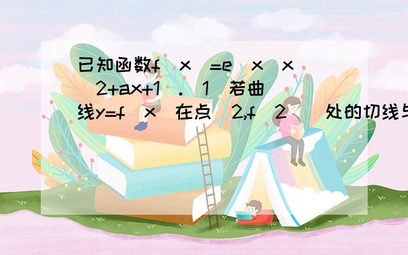 已知函数f(x)=e^x(x^2+ax+1).(1)若曲线y=f(x)在点(2,f(2))处的切线与x轴平行,求 a的值.(2)求函数f(x)的极值.