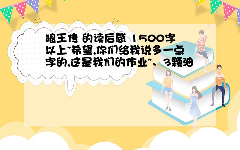 狼王传 的读后感 1500字以上~希望,你们给我说多一点字的,这是我们的作业~、3颗油