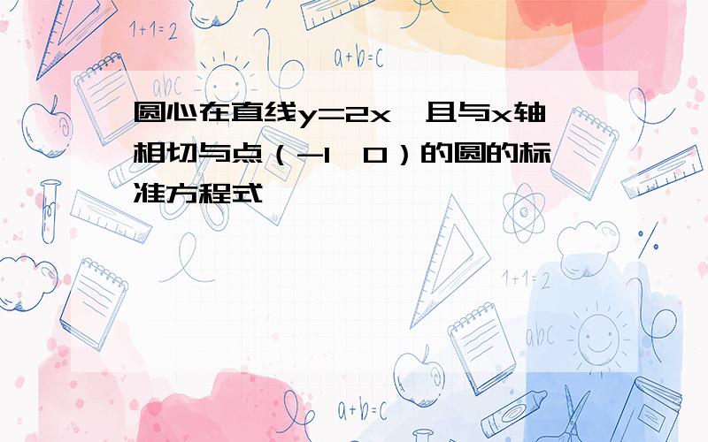 圆心在直线y=2x,且与x轴相切与点（-1,0）的圆的标准方程式