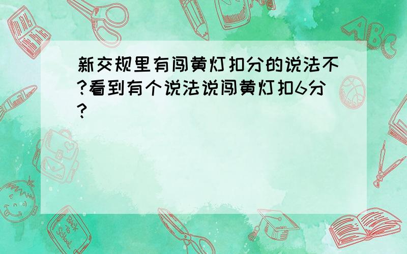 新交规里有闯黄灯扣分的说法不?看到有个说法说闯黄灯扣6分?