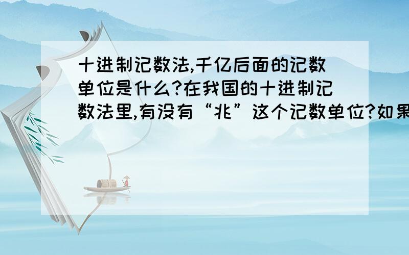 十进制记数法,千亿后面的记数单位是什么?在我国的十进制记数法里,有没有“兆”这个记数单位?如果有,它处在什么位置?