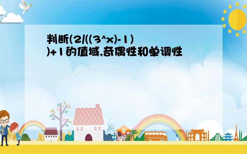 判断(2/((3^x)-1))+1的值域,奇偶性和单调性