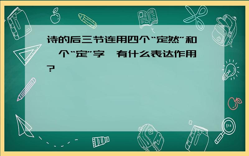 诗的后三节连用四个“定然”和一个“定”字,有什么表达作用?