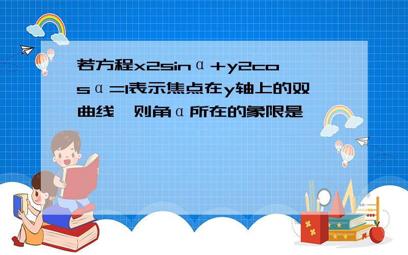 若方程x2sinα+y2cosα=1表示焦点在y轴上的双曲线,则角α所在的象限是