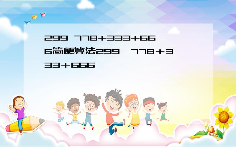 299 778+333+666简便算法299×778＋333＋666