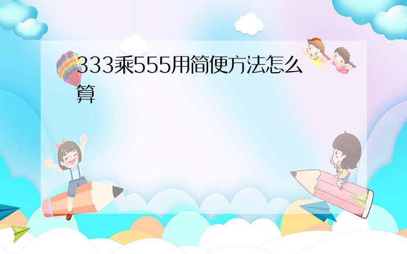 333乘555用简便方法怎么算