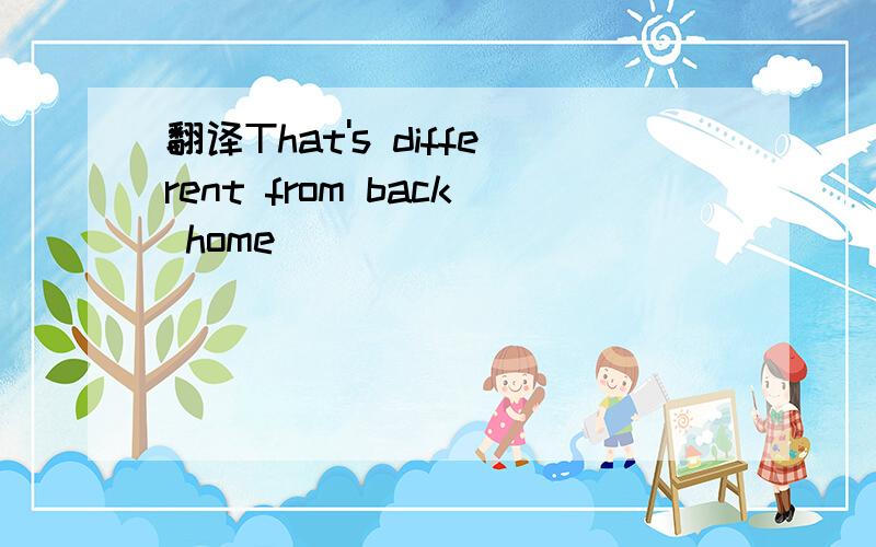 翻译That's different from back home