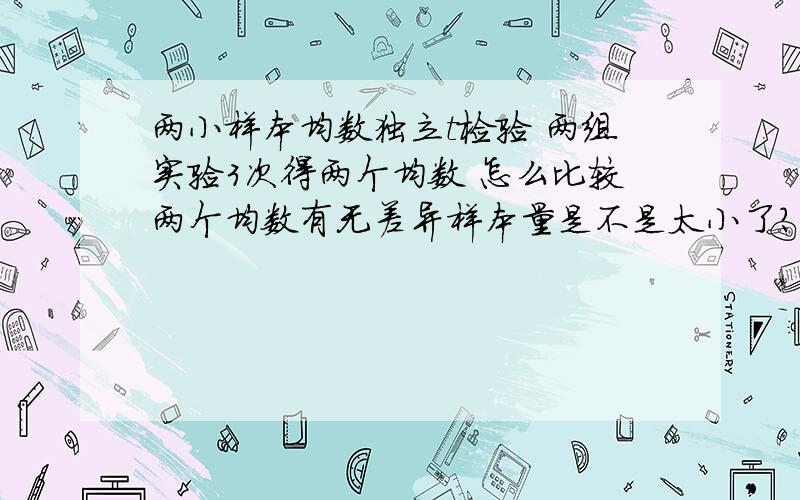 两小样本均数独立t检验 两组实验3次得两个均数 怎么比较两个均数有无差异样本量是不是太小了?