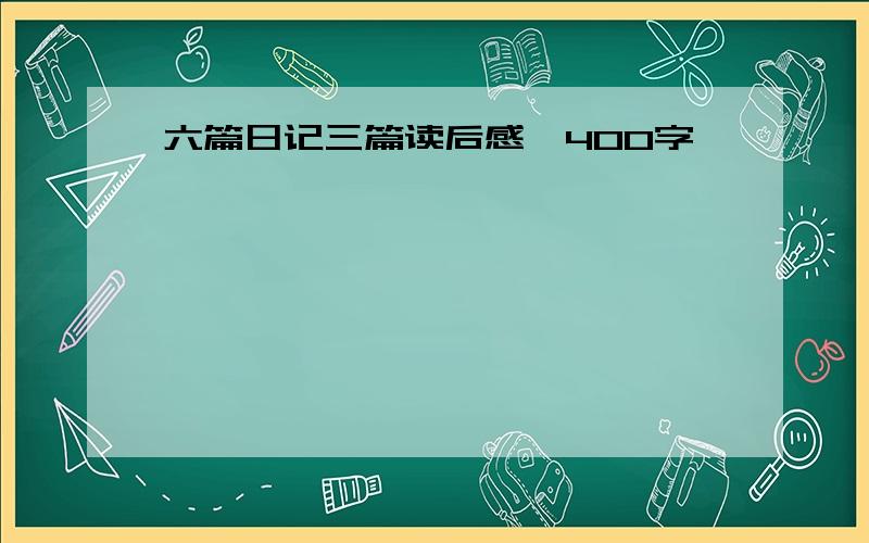 六篇日记三篇读后感,400字