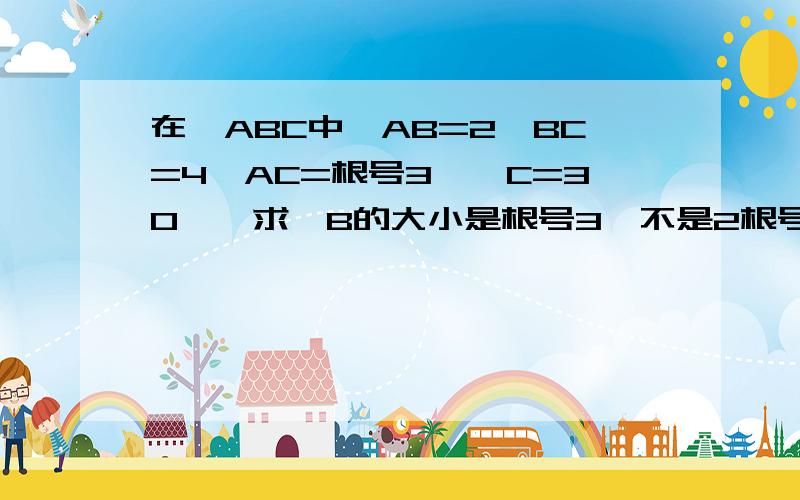 在△ABC中,AB=2,BC=4,AC=根号3,∠C=30°,求∠B的大小是根号3,不是2根号3