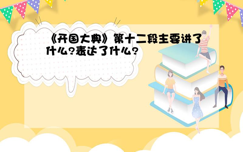 《开国大典》第十二段主要讲了什么?表达了什么?