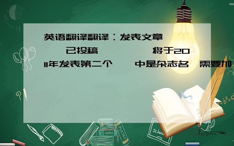 英语翻译翻译：发表文章 《**》已投稿《**》,将于2011年发表第二个《》中是杂志名,需要加《》吗,这样的格式正确吗?投稿时contribute还是submit文章名是每个单词的首字母都大写么