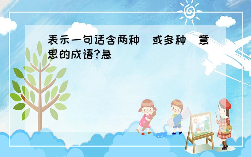 表示一句话含两种（或多种）意思的成语?急