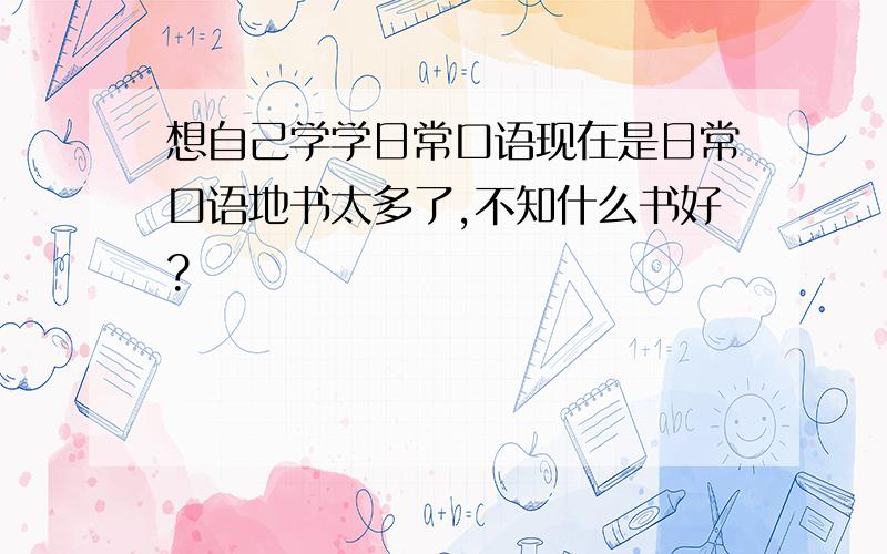 想自己学学日常口语现在是日常口语地书太多了,不知什么书好?