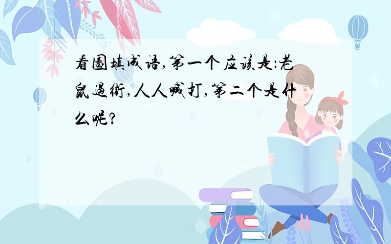 看图填成语,第一个应该是：老鼠过街,人人喊打,第二个是什么呢?