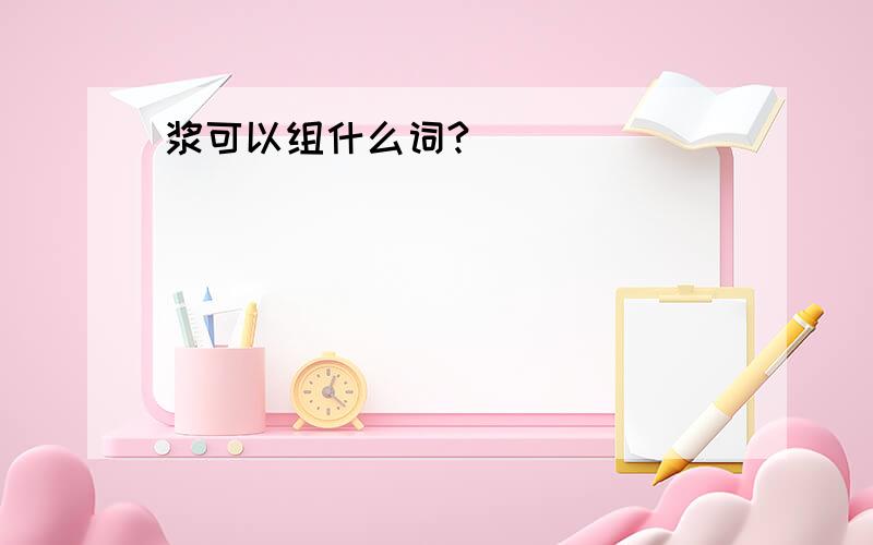 浆可以组什么词?