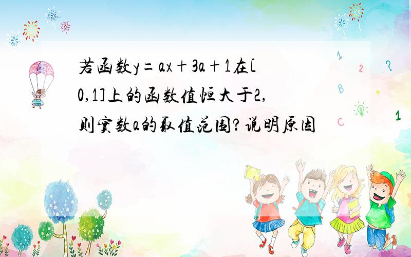 若函数y=ax+3a+1在[0,1]上的函数值恒大于2,则实数a的取值范围?说明原因