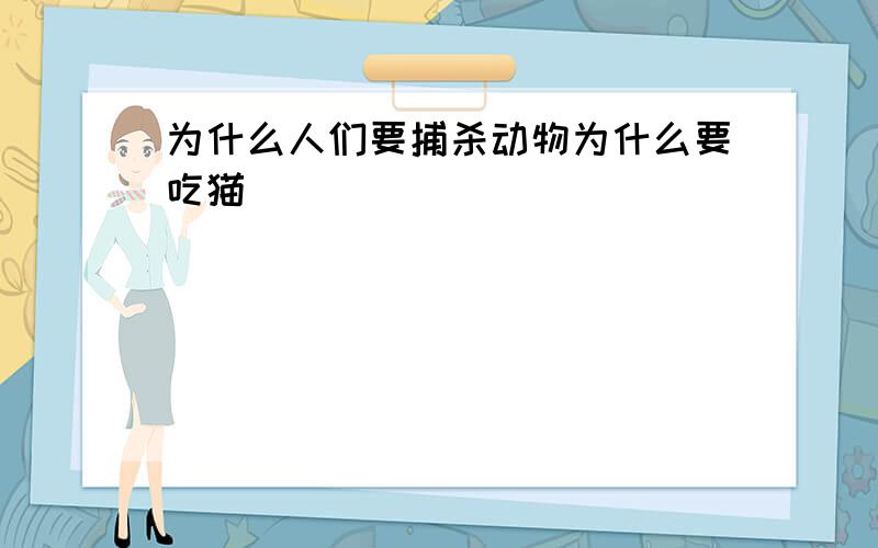 为什么人们要捕杀动物为什么要吃猫