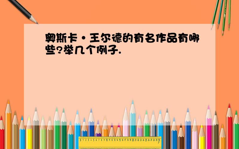 奥斯卡·王尔德的有名作品有哪些?举几个例子.