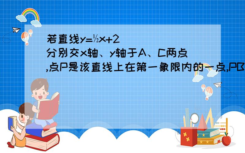 若直线y=½x+2分别交x轴、y轴于A、C两点,点P是该直线上在第一象限内的一点,PB⊥x轴,B为垂足,且S△ABC=6.（1）求点B、P的坐标；（2）过点B画出直线BQ∥AP,交y轴于点Q,并直接写出点Q的坐标