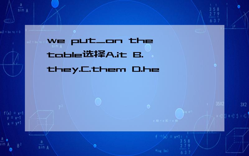 we put_on the table选择A.it B.they.C.them D.he