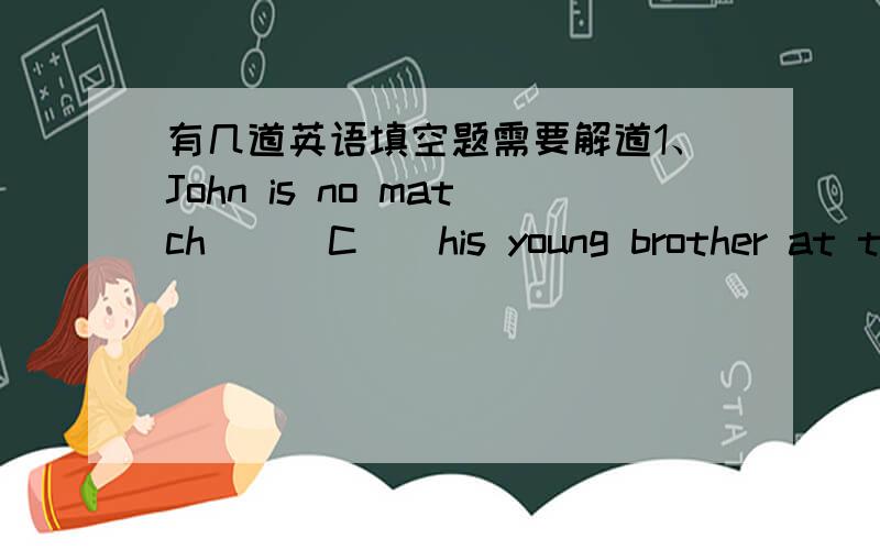 有几道英语填空题需要解道1、John is no match___C__his young brother at table tennis.A.to B.at C.for D.on 为什么选C呢?2、The food shows on sign of ___C___.A.touched B.being touched C.having been touched D.having touched 为什么选C