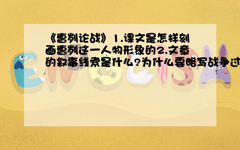 《曹刿论战》1.课文是怎样刻画曹刿这一人物形象的2.文章的叙事线索是什么?为什么要略写战争过程?