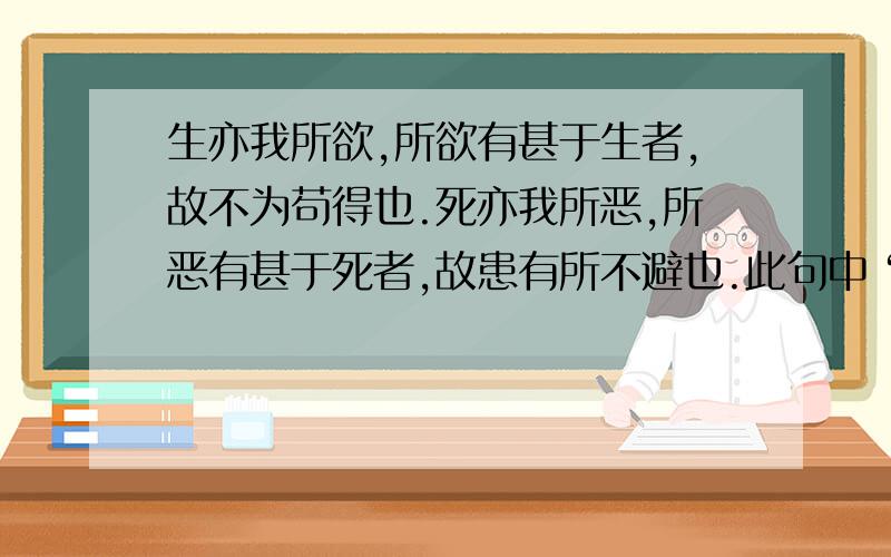 生亦我所欲,所欲有甚于生者,故不为苟得也.死亦我所恶,所恶有甚于死者,故患有所不避也.此句中“于”“苟得”“患”“避”四个字的意思!