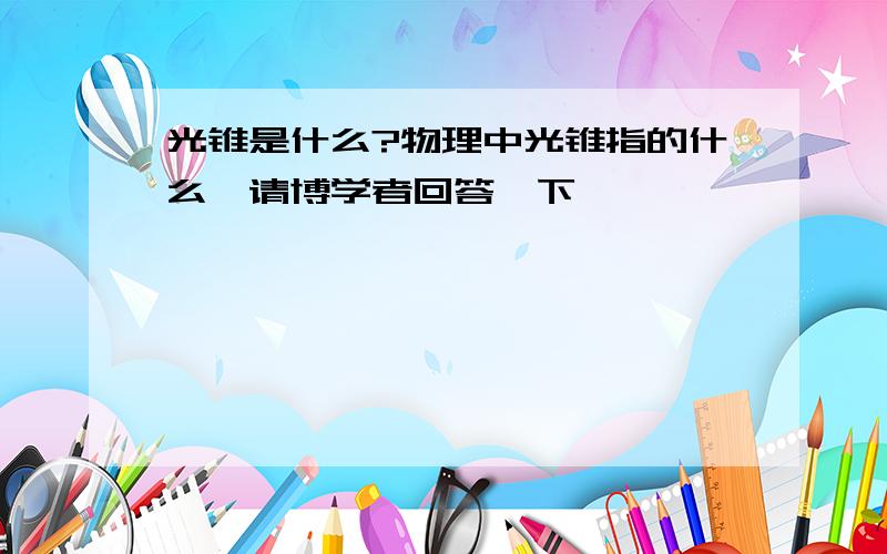 光锥是什么?物理中光锥指的什么,请博学者回答一下