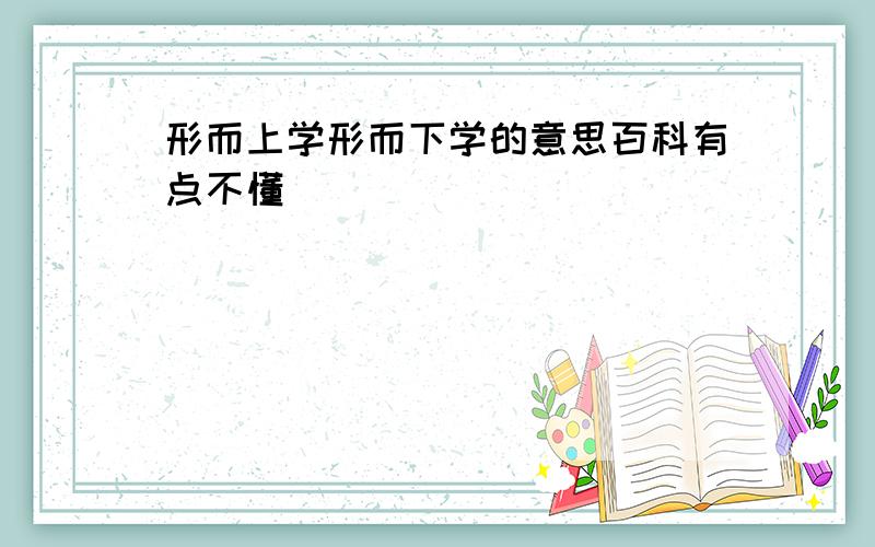 形而上学形而下学的意思百科有点不懂