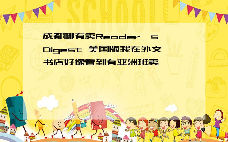 成都哪有卖Reader's Digest 美国版我在外文书店好像看到有亚洲班卖