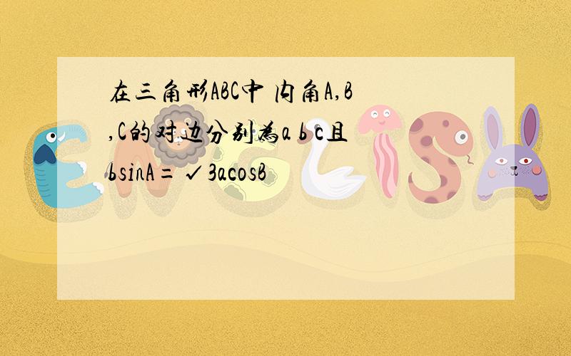 在三角形ABC中 内角A,B,C的对边分别为a b c且bsinA=√3acosB