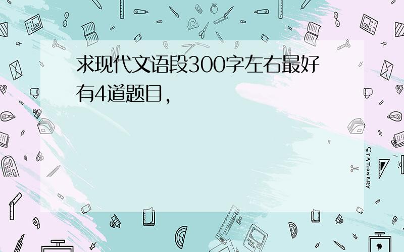 求现代文语段300字左右最好有4道题目,