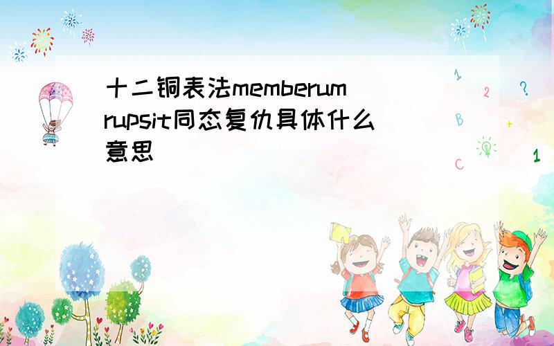 十二铜表法memberum rupsit同态复仇具体什么意思