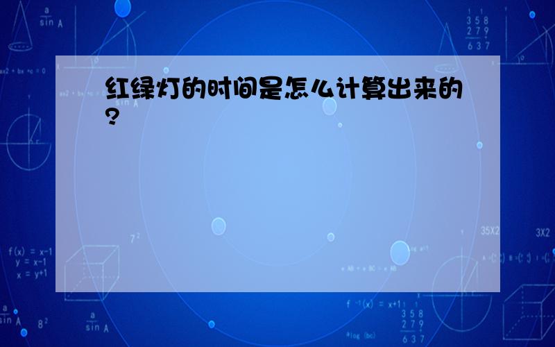 红绿灯的时间是怎么计算出来的?